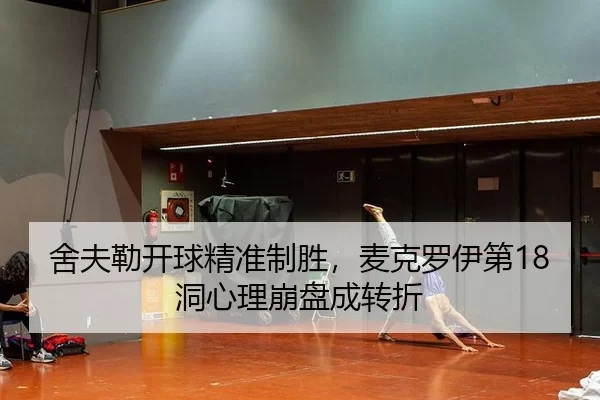 舍夫勒开球精准制胜，麦克罗伊第18洞心理崩盘成转折