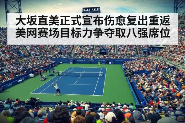 大坂直美正式宣布伤愈复出重返美网赛场目标力争夺取八强席位